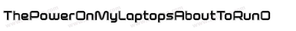 ThePowerOnMyLaptopsAboutToRunOutToo-8ryz字体转换 ThePowerOnMyLaptopsAboutToRunOutToo-8ryz字体转换