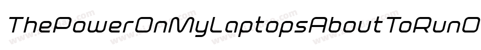 ThePowerOnMyLaptopsAboutToRunOutToo-8ryz字体转换 ThePowerOnMyLaptopsAboutToRunOutToo-8ryz字体转换
