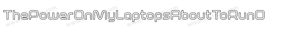 ThePowerOnMyLaptopsAboutToRunOutToo-8ryz字体转换 ThePowerOnMyLaptopsAboutToRunOutToo-8ryz字体转换