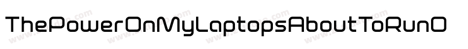 ThePowerOnMyLaptopsAboutToRunOutToo-8ryz字体转换 ThePowerOnMyLaptopsAboutToRunOutToo-8ryz字体转换