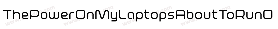 ThePowerOnMyLaptopsAboutToRunOutToo-8ryz字体转换 ThePowerOnMyLaptopsAboutToRunOutToo-8ryz字体转换