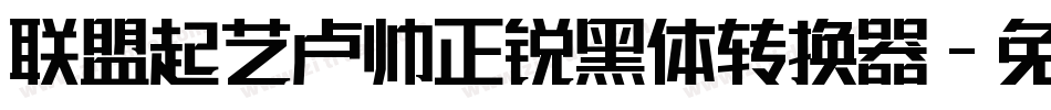 联盟起艺卢帅正锐黑体转换器字体转换