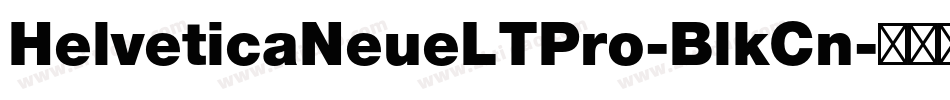 HelveticaNeueLTPro-BlkCn字体转换 HelveticaNeueLTPro-BlkCn字体转换