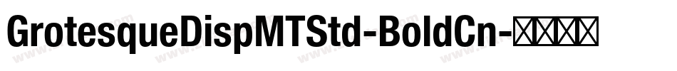 GrotesqueDispMTStd-BoldCn字体转换