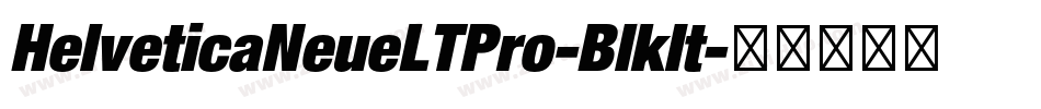 HelveticaNeueLTPro-BlkIt字体转换 HelveticaNeueLTPro-BlkIt字体转换