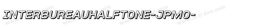 InterBureauHalftone-JPmo字体转换 InterBureauHalftone-JPmo字体转换