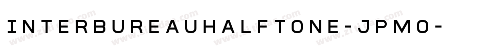 InterBureauHalftone-JPmo字体转换 InterBureauHalftone-JPmo字体转换