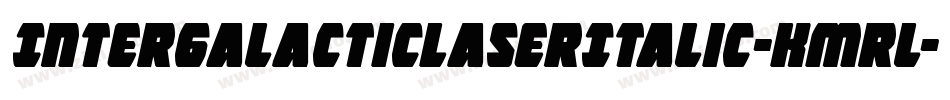 IntergalacticLaserItalic-Kmrl字体转换 IntergalacticLaserItalic-Kmrl字体转换