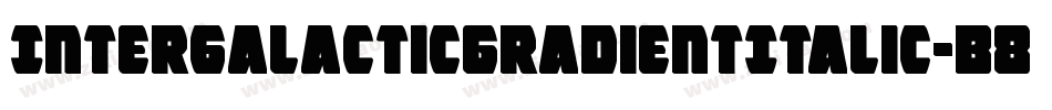 IntergalacticGradientItalic-B8J8字体转换 IntergalacticGradientItalic-B8J8字体转换