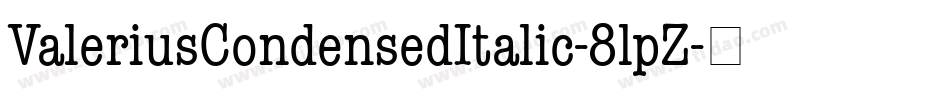 ValeriusCondensedItalic-8lpZ字体转换 ValeriusCondensedItalic-8lpZ字体转换
