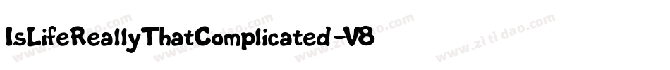 IsLifeReallyThatComplicated-V80V字体转换 IsLifeReallyThatComplicated-V80V字体转换