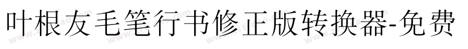 叶根友毛笔行书修正版转换器字体转换