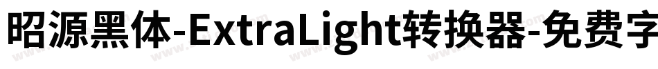 昭源黑体-ExtraLight转换器字体转换
