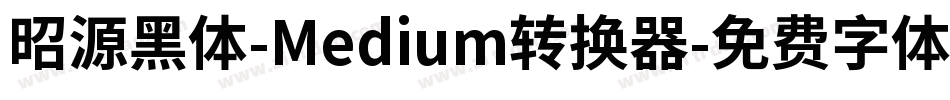 昭源黑体-Medium转换器字体转换
