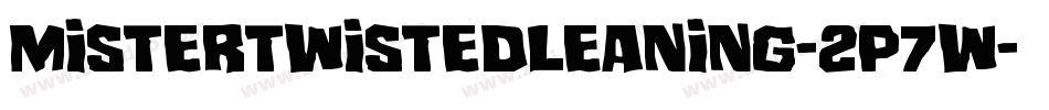 MisterTwistedLeaning-2p7W字体转换 MisterTwistedLeaning-2p7W字体转换
