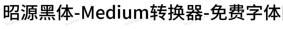 昭源黑体-Medium转换器字体转换
