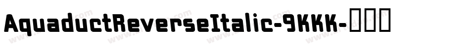 AquaductReverseItalic-9KKK字体转换