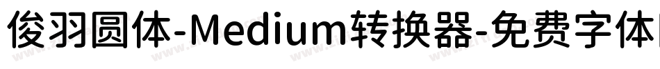 俊羽圆体-Medium转换器字体转换