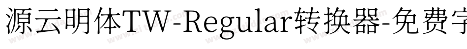 源云明体TW-Regular转换器字体转换