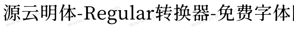 源云明体-Regular转换器字体转换