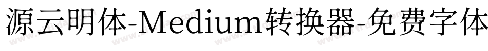 源云明体-Medium转换器字体转换