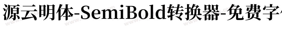 源云明体-SemiBold转换器字体转换