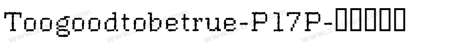 Toogoodtobetrue-P17P字体转换
