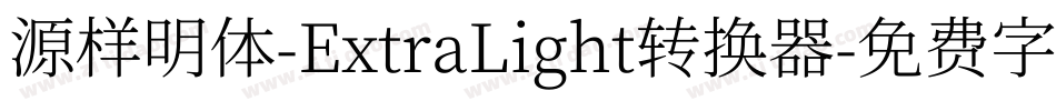 源样明体-ExtraLight转换器字体转换
