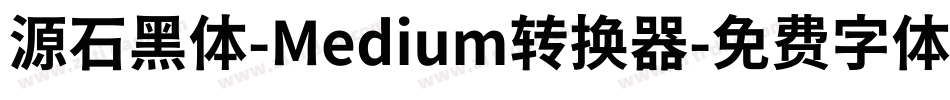源石黑体-Medium转换器字体转换