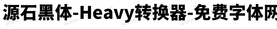 源石黑体-Heavy转换器字体转换