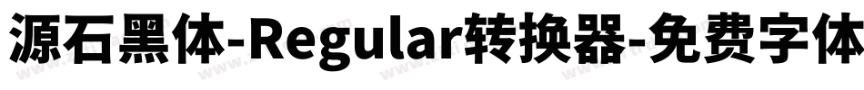 源石黑体-Regular转换器字体转换