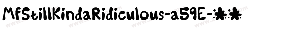 MfStillKindaRidiculous-a59E字体转换 MfStillKindaRidiculous-a59E字体转换
