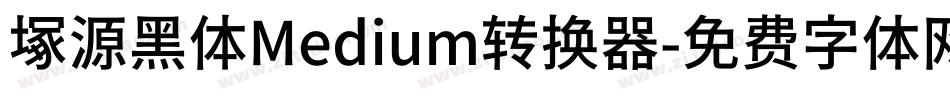 塚源黑体Medium转换器字体转换
