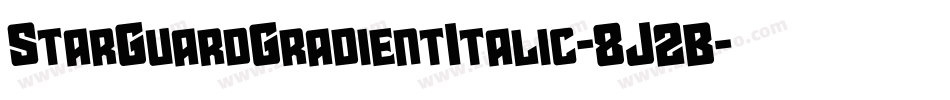 StarGuardGradientItalic-8J2B字体转换 StarGuardGradientItalic-8J2B字体转换