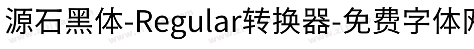 源石黑体-Regular转换器字体转换