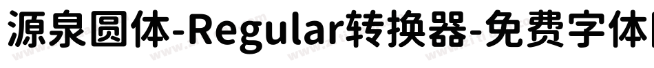 源泉圆体-Regular转换器字体转换