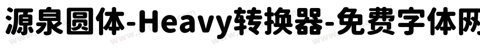 源泉圆体-Heavy转换器字体转换