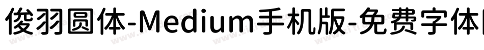 俊羽圆体-Medium手机版字体转换