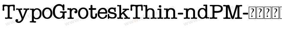 TypoGroteskThin-ndPM字体转换 TypoGroteskThin-ndPM字体转换