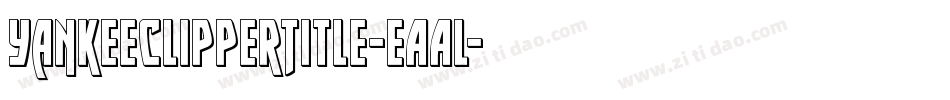 YankeeClipperTitle-eAAl字体转换 YankeeClipperTitle-eAAl字体转换
