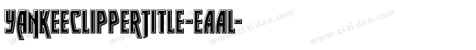 YankeeClipperTitle-eAAl字体转换 YankeeClipperTitle-eAAl字体转换