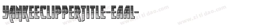 YankeeClipperTitle-eAAl字体转换 YankeeClipperTitle-eAAl字体转换