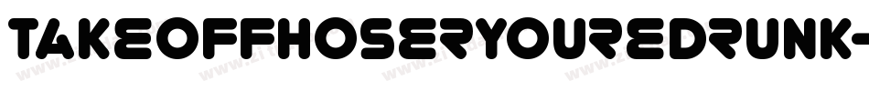TakeOffHoserYoureDrunk-reg7字体转换