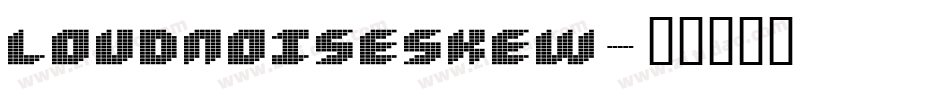 LOUDNOISESKEW字体转换