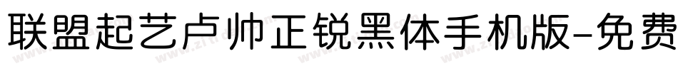 联盟起艺卢帅正锐黑体手机版字体转换
