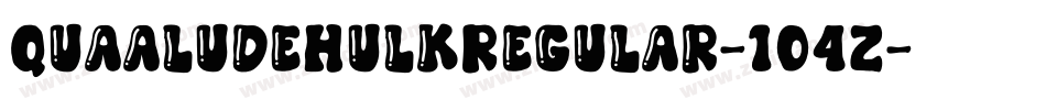 QuaaludeHulkRegular-104Z字体转换