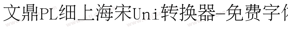 文鼎PL细上海宋Uni转换器字体转换