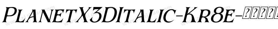 PlanetX3DItalic-Kr8e字体转换 PlanetX3DItalic-Kr8e字体转换