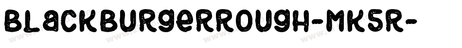 BlackBurgerRough-MK5r字体转换 BlackBurgerRough-MK5r字体转换