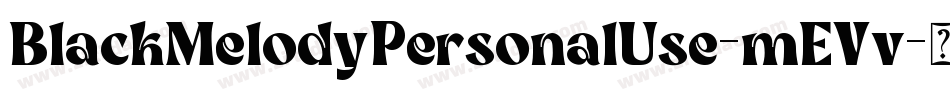 BlackMelodyPersonalUse-mEVv字体转换 BlackMelodyPersonalUse-mEVv字体转换